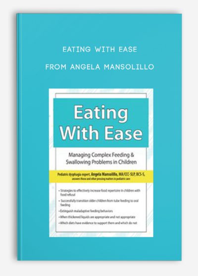 Eating with Ease Managing Complex Feeding, Swallowing Problems in Children from Angela Mansolillo