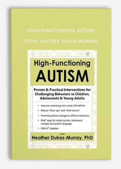 High-Functioning Autism Proven, Practical Interventions for Challenging Behaviors in Children, Adolescents, Young Adults from Heather Dukes-Murray