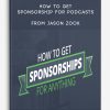 How To Get Sponsorship For Podcasts from Jason Zook