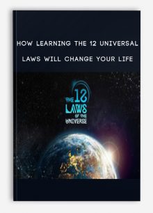 How learning The 12 Universal Laws will change your life