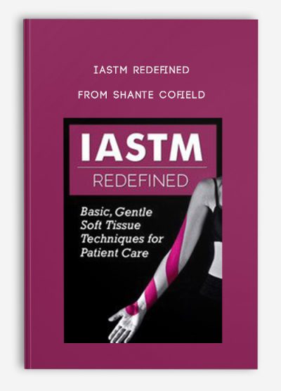 IASTM Redefined Basic, Gentle Soft Tissue Techniques for Patient Care from Shante Cofield