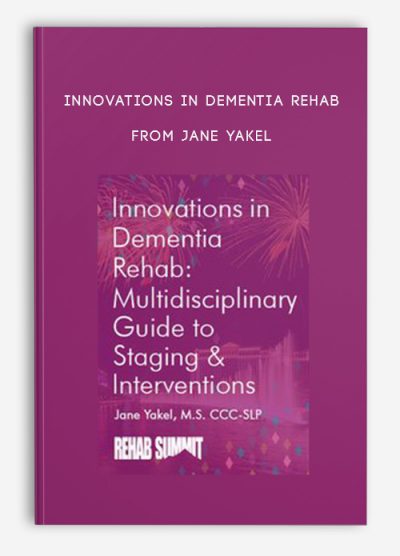 Innovations in Dementia Rehab A Multidisciplinary Guide to Staging, Interventions from Jane Yakel