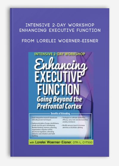 Intensive 2-Day Workshop Enhancing Executive Function Going Beyond the Prefrontal Cortex from Lorelei Woerner-Eisner