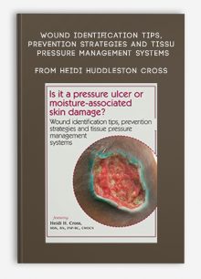 Is it a pressure ulcer or moisture-associated skin damage, Wound identification tips, prevention strategies and tissue pressure management systems from Heidi Huddleston Cross