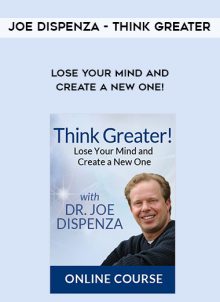 Think Greater - Lose Your Mind and Create a New One! by Joe Dispenza