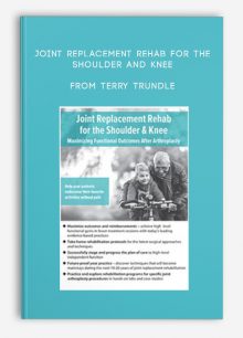 Joint Replacement Rehab for the Shoulder and Knee Maximizing Functional Outcomes After Arthroplasty from Terry Trundle