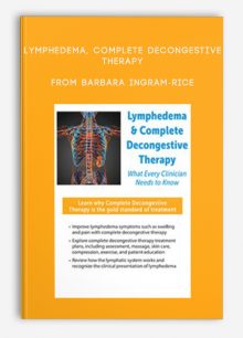 Lymphedema, Complete Decongestive Therapy What Every Clinician Needs to Know from Barbara Ingram-Rice