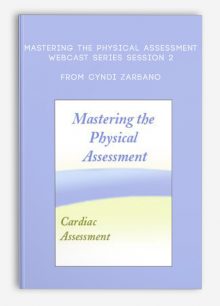 Mastering the Physical Assessment Webcast Series Session 2 Mastering the Cardiac Assessment from Cyndi Zarbano