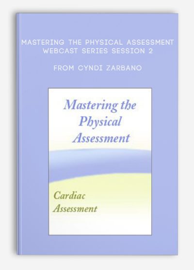 Mastering the Physical Assessment Webcast Series Session 2 Mastering the Cardiac Assessment from Cyndi Zarbano