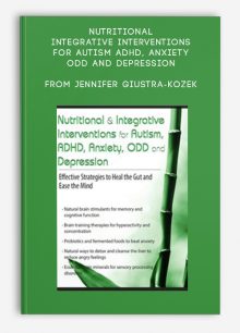 Nutritional, Integrative Interventions for Autism, ADHD, Anxiety, ODD and Depression Effective Strategies to Heal the Gut and Ease the Mind from Jennifer Giustra-Kozek