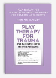 Play Therapy for Trauma Brain-Based Strategies for Children, Adolescents from Amy Flaherty