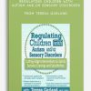 Regulating Children with Autism and,or Sensory Disorders Cutting-Edge Interventions to Satisfy Sensory Cravings and Sensitivities from Teresa Garland