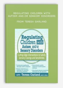 Regulating Children with Autism and,or Sensory Disorders Cutting-Edge Interventions to Satisfy Sensory Cravings and Sensitivities from Teresa Garland