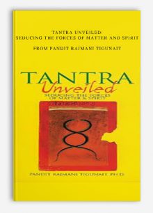 Tantra Unveiled: Seducing the Forces of Matter and Spirit from Pandit Rajmani Tigunait