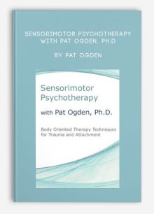 Sensorimotor Psychotherapy with Pat Ogden, Ph