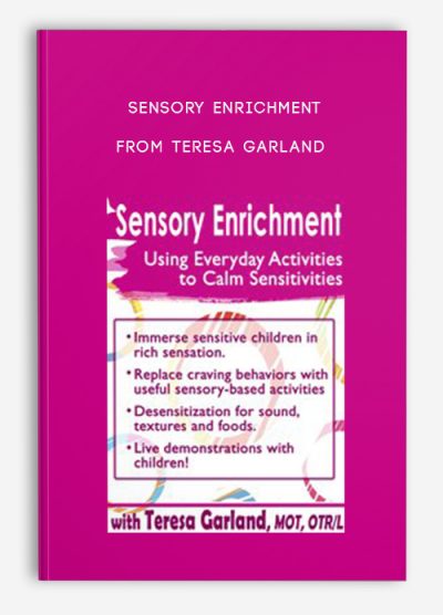Sensory Enrichment Using Everyday Activities to Calm Sensitivities and Sensory Craving from Teresa Garland