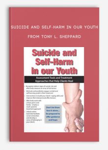Suicide and Self-Harm in Our Youth Assessment Tools and Treatment Approaches that Help Clients Heal from Tony L