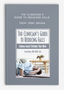 The Clinician’s Guide to Reducing Falls Evidence-Based Strategies that Work from Trent Brown
