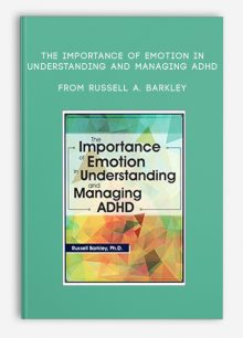 The Importance of Emotion in Understanding and Managing ADHD from Russell A