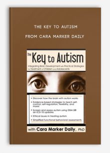 The Key to Autism Integrating Brain Development with Practical Strategies for Treatment of Children and Adolescents from Cara Marker Daily