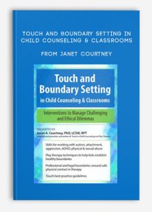 Touch and Boundary Setting in Child Counseling & Classrooms Interventions to Manage Challenging and Ethical Dilemmas from Janet Courtney