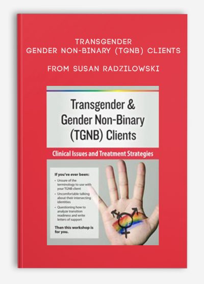 Transgender, Gender Non-Binary (TGNB) Clients Clinical Issues and Treatment Strategies from Susan Radzilowski