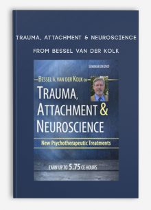 Trauma, Attachment & Neuroscience with Bessel van der Kolk, M.D
