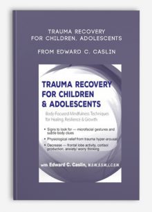 Trauma Recovery for Children, Adolescents Body-Focused Mindfulness Techniques for Healing, Resilience, Growth from Edward C