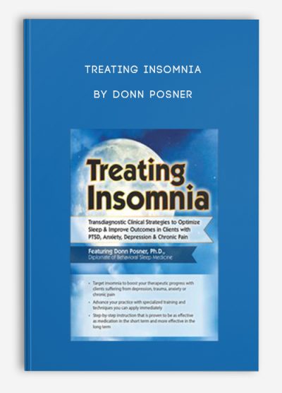 Treating Insomnia Transdiagnostic Clinical Strategies to Optimize Sleep, Improve Outcomes in Clients with PTSD, Anxiety, Depression, Chronic Pain by Donn Posner