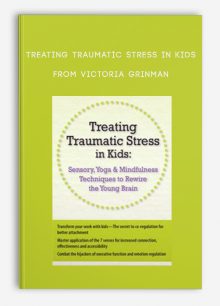 Treating Traumatic Stress in Kids Sensory, Yoga & Mindfulness Techniques to Rewire the Young Brain from Victoria Grinman