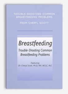 Trouble-Shooting Common Breastfeeding Problems from Cheryl Scott