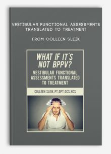What If It’s Not BPPV,Vestibular Functional Assessments Translated to Treatment from Colleen Sleik
