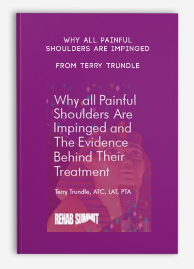 Why All Painful Shoulders Are Impinged, the Evidence Behind Their Treatment from Terry Trundle