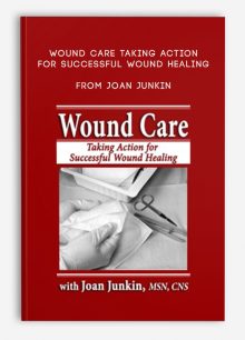 Wound Care Taking Action for Successful Wound Healing from Joan Junkin