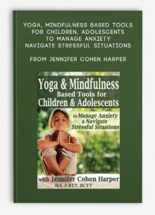 Yoga, Mindfulness Based Tools for Children, Adolescents to Manage Anxiety, Navigate Stressful Situations from Jennifer Cohen Harper