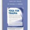 Yoga for Trauma Innovative Mind-Body Strategies that Help Clients Activate Healing Processes and Release the Negative Imprint of Trauma by Michele D