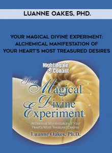 Your Magical Divine Experiment: Alchemical Manifestation of Your Heart's Most Treasured Desires by Luanne Oakes, PhD.