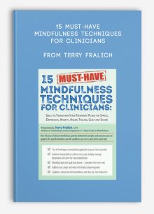 15 Must-Have Mindfulness Techniques for Clinicians Skills to Transform Your Treatment Plans for Stress, Depression, Anxiety, Anger, Trauma, Guilt and Shame from Terry Fralich