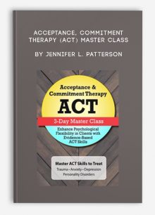 Acceptance, Commitment Therapy (ACT) Master Class Enhance Psychological Flexibility in Clients with Acceptance, Commitment Therapy (ACT) by Jennifer L