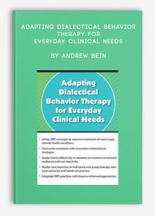 Adapting Dialectical Behavior Therapy for Everyday Clinical Needs by Andrew Bein