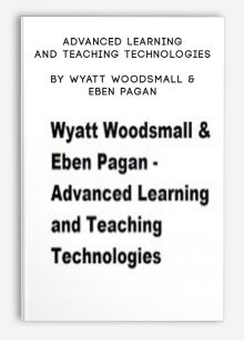 Advanced Learning and Teaching Technologies by Wyatt Woodsmall & Eben Pagan