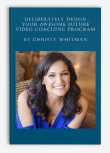 Deliberately Design Your Awesome Future Video Coaching Program by Christy Whitman