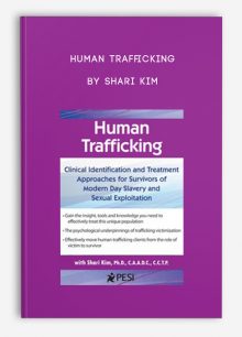 Human Trafficking Clinical Identification and Treatment Approaches for Survivors of Modern Day Slavery and Sexual Exploitation by Shari Kim