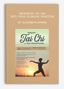 Integrate Tai Chi into Your Clinical Practice Rejuvenate Your Treatment Plans for Depression, Anxiety, Stress, Addiction, and Chronic Pain with the Power of Moving Meditation by Elizabeth Nyang