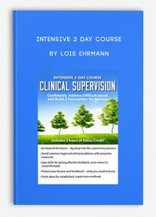 Intensive 2 Day Course, Clinical Supervision-Confidently Address Difficult Issues and Build a Foundation for Success ,Lois Ehrmann