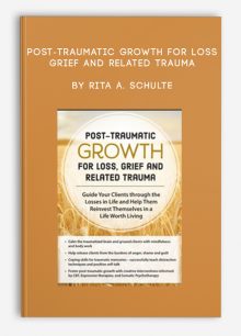 Post-Traumatic Growth for Loss, Grief and Related Trauma Guide Your Clients through the Losses in Life and Help Them Reinvest Themselves in a Life Worth Living by Rita A