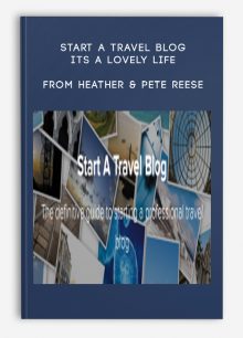 Start A Travel Blog - Its A Lovely Life from Heather & Pete Reese