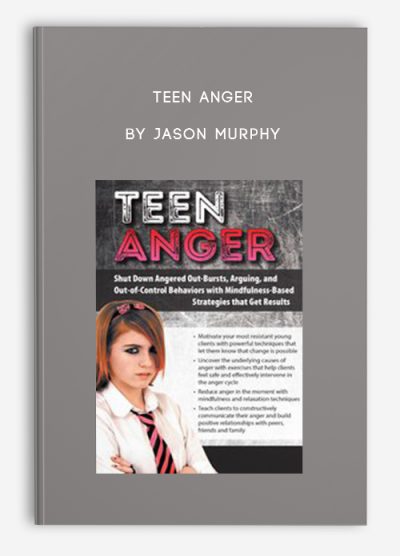 Teen Anger Shut Down Angered Out-Bursts, Arguing, and Out-of-Control Behaviors with Mindfulness-Based Strategies that Get Results by Jason Murphy