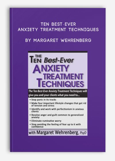 Ten Best-Ever Anxiety Treatment Techniques by Margaret Wehrenberg