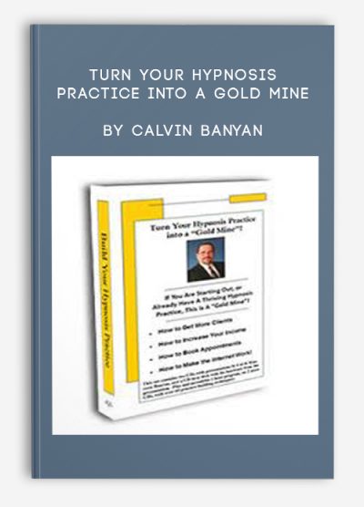 Turn Your Hypnosis Practice Into A Gold Mine by Calvin Banyan